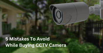 mistakes to avoid while buying CCTV camera